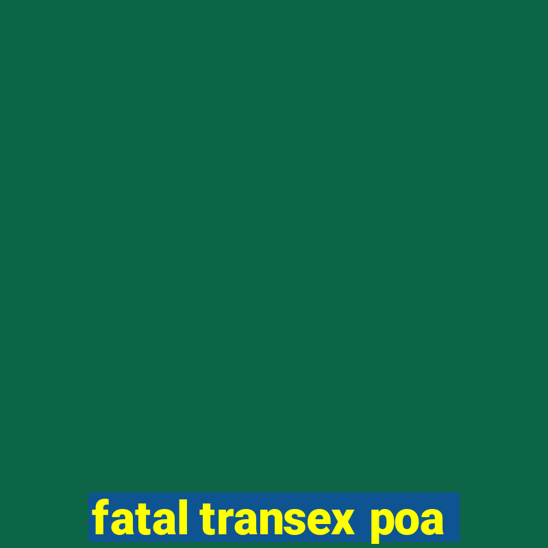 fatal transex poa